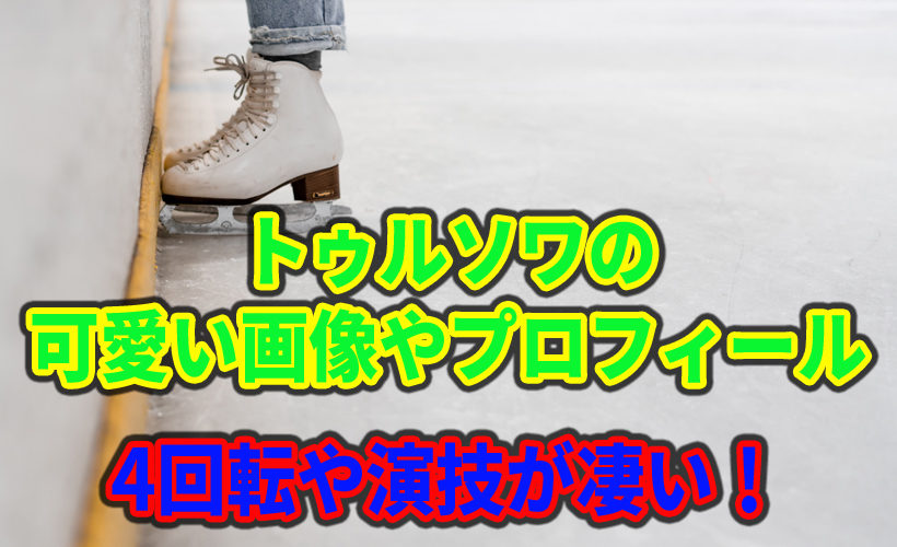 トゥルソワの可愛い画像やプロフィール 4回転や演技が凄い