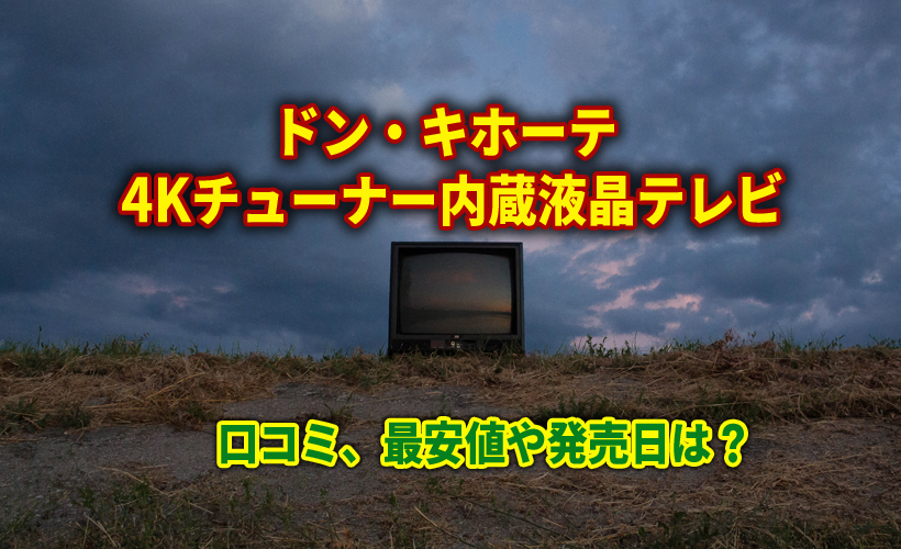 ドン・キホーテ 4Kチューナー内蔵液晶テレビの口コミ！最安値や発売日は？