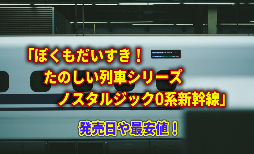 ノスタルジック0系新幹線の発売日や最安値!モノクロ仕様プラレール