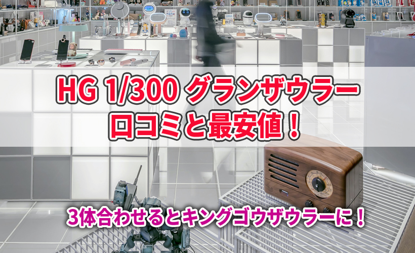 HG 1/300 グランザウラーの口コミと最安値!3体合わせるとキングゴウザウラーに!