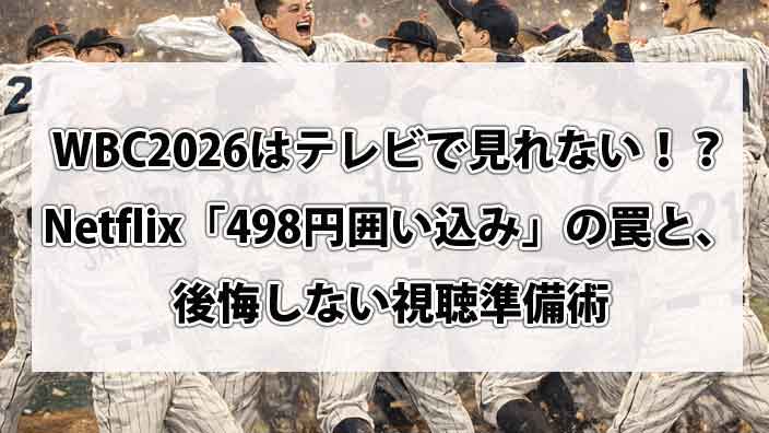 WBC2026はテレビで見れない！？Netflix「498円囲い込み」の罠と、後悔しない視聴準備術