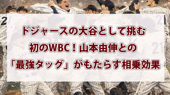 ドジャースの大谷として挑む初のWBC！山本由伸との「最強タッグ」がもたらす相乗効果