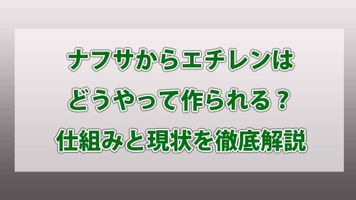 ナフサからエチレンはどうやって作られる？仕組みと現状を徹底解説